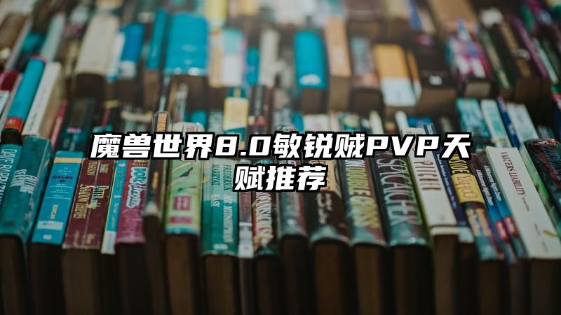 魔兽世界8.0敏锐贼PVP天赋推荐