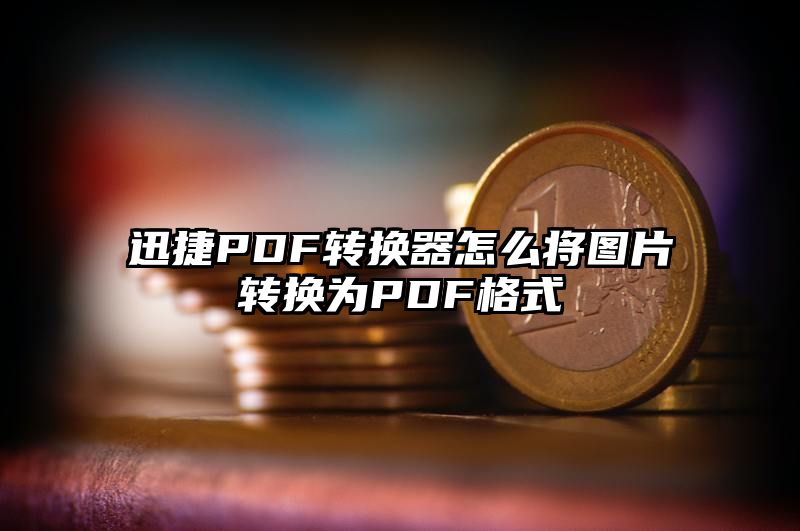 迅捷PDF转换器怎么将图片转换为PDF格式