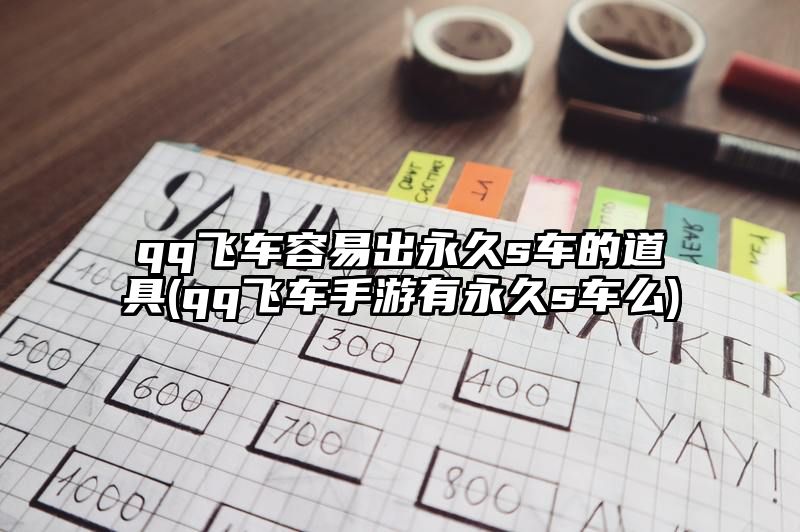 qq飞车容易出永久s车的道具