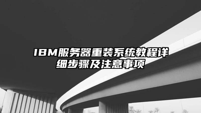 IBM服务器重装系统教程详细步骤及注意事项