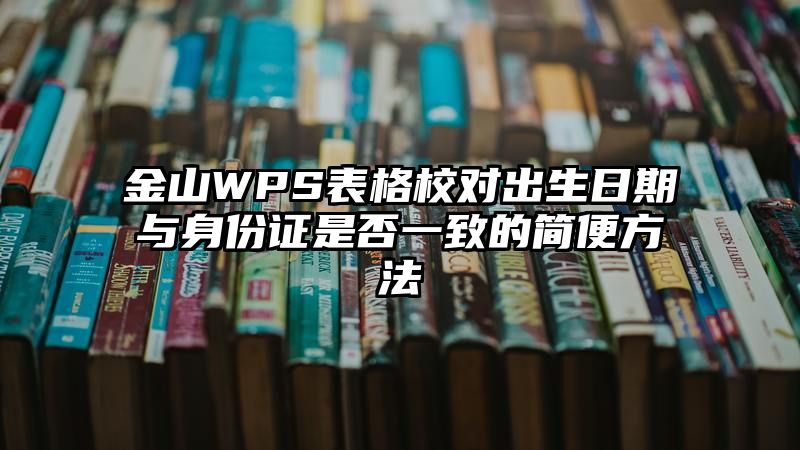 金山WPS表格校对出生日期与身份证是否一致的简便方法