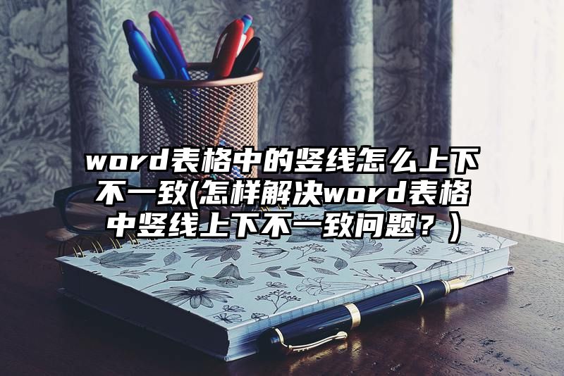 word表格中的竖线怎么上下不一致