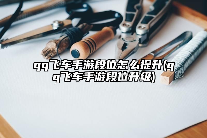 qq飞车手游段位怎么提升