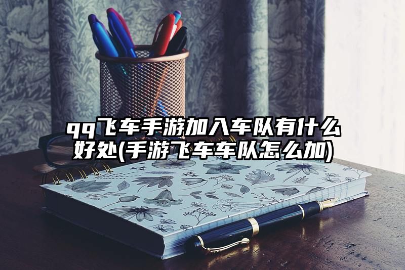 qq飞车手游加入车队有什么好处