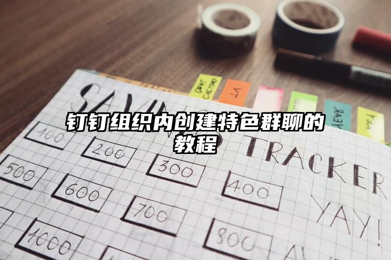 钉钉组织内创建特色群聊的教程