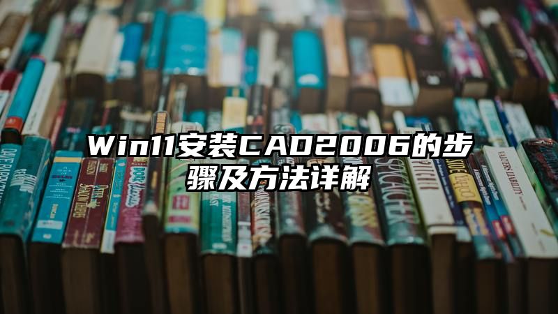 Win11安装CAD2006的步骤及方法详解