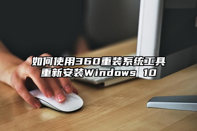 如何使用360重装系统工具重新安装Windows 10