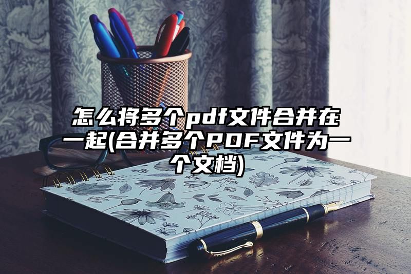 怎么将多个pdf文件合并在一起