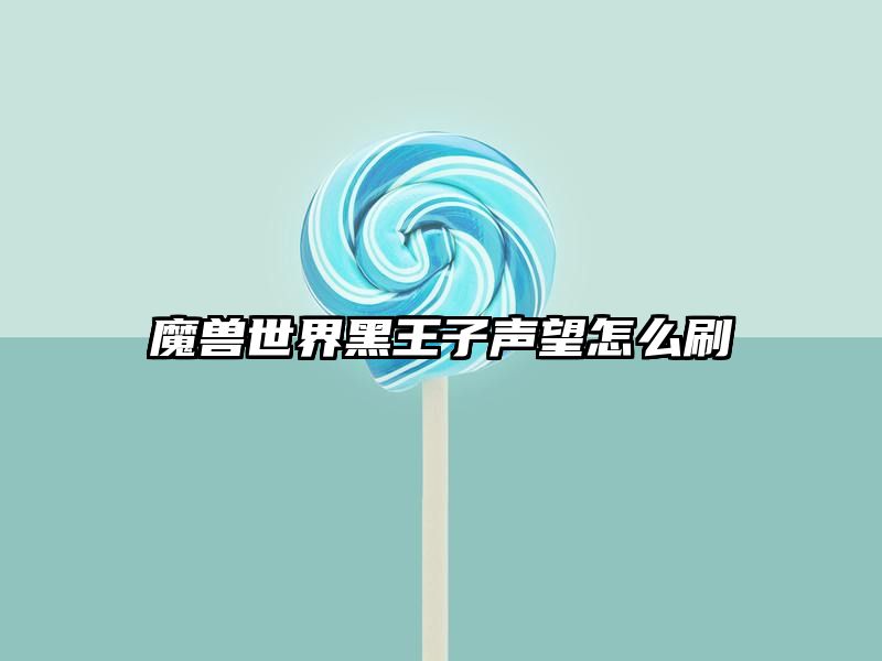 魔兽世界黑王子声望怎么刷