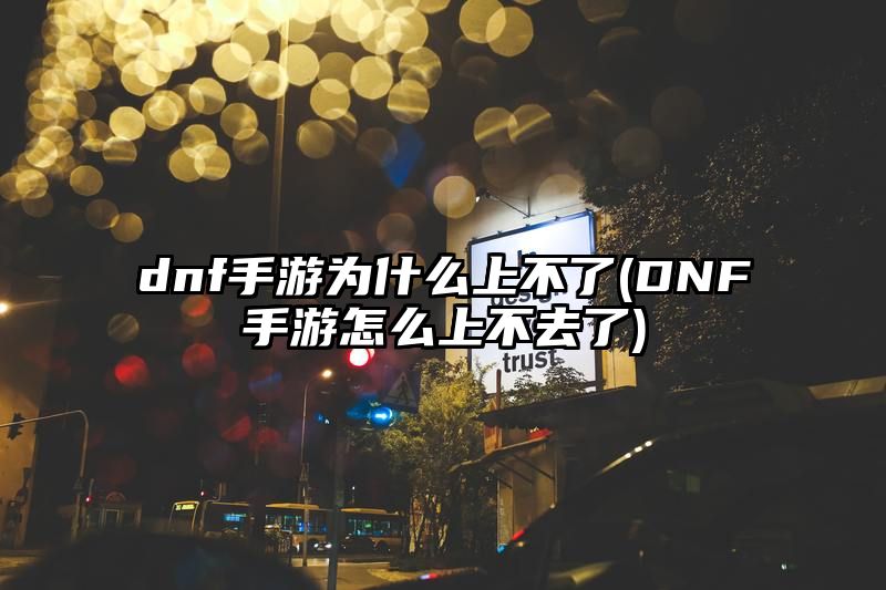 dnf手游为什么上不了