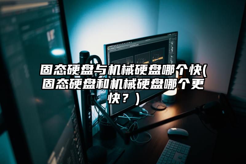 固态硬盘与机械硬盘哪个快