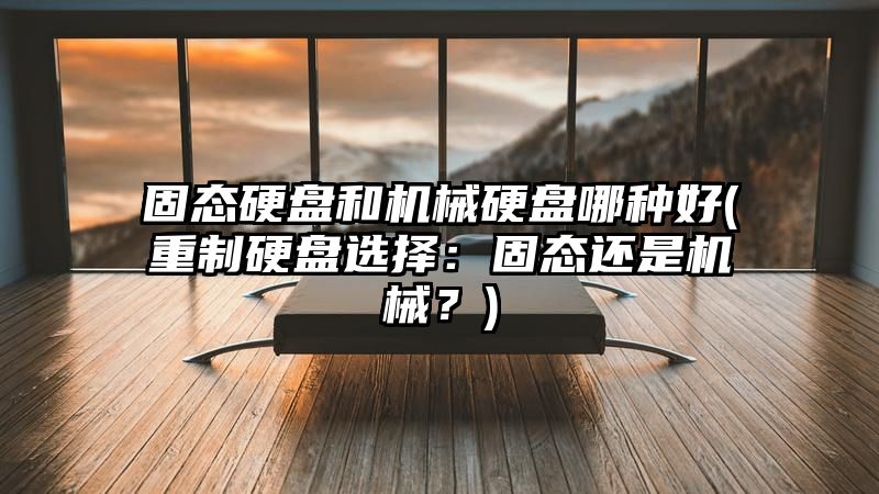 固态硬盘和机械硬盘哪种好