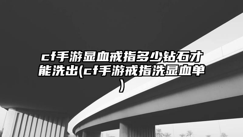 cf手游显血戒指多少钻石才能洗出