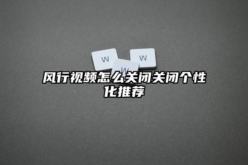 风行视频怎么关闭关闭个性化推荐