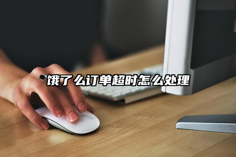 饿了么订单超时怎么处理