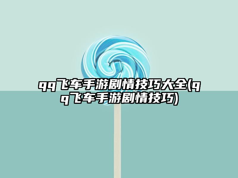 qq飞车手游剧情技巧大全