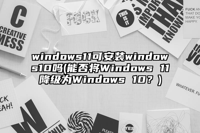 windows11可安装windows10吗