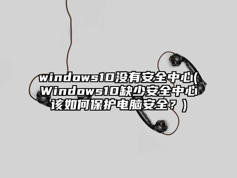 windows10没有安全中心