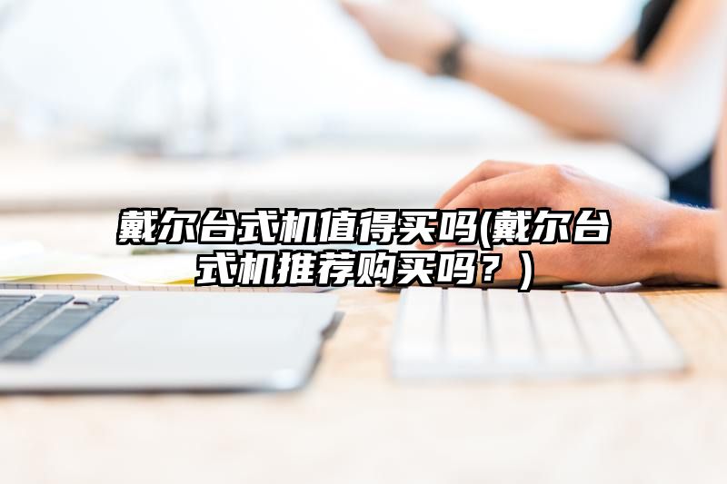 戴尔台式机值得买吗