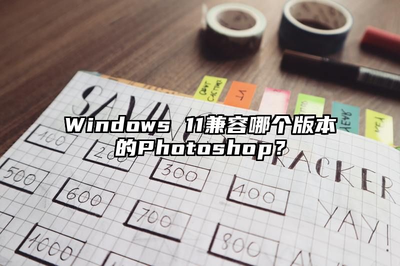 Windows 11兼容哪个版本的Photoshop？