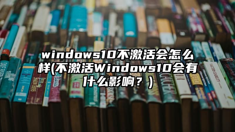 windows10不激活会怎么样