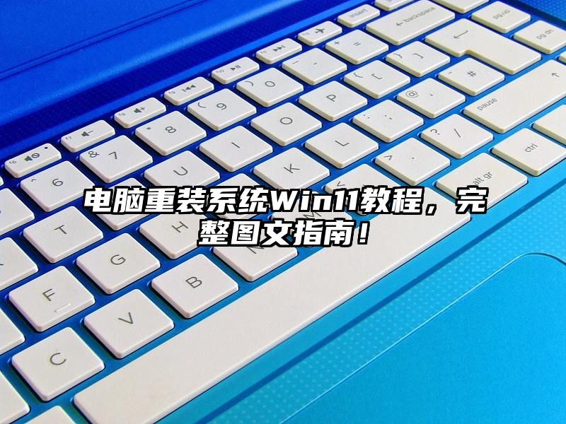 电脑重装系统Win11教程，完整图文指南！