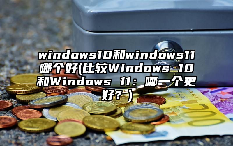 windows10和windows11哪个好