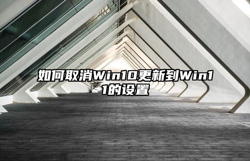 如何取消Win10更新到Win11的设置