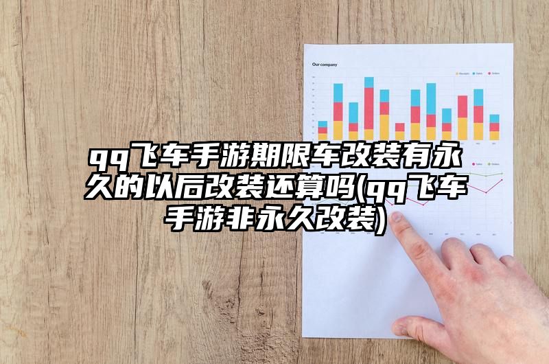 qq飞车手游期限车改装有永久的以后改装还算吗