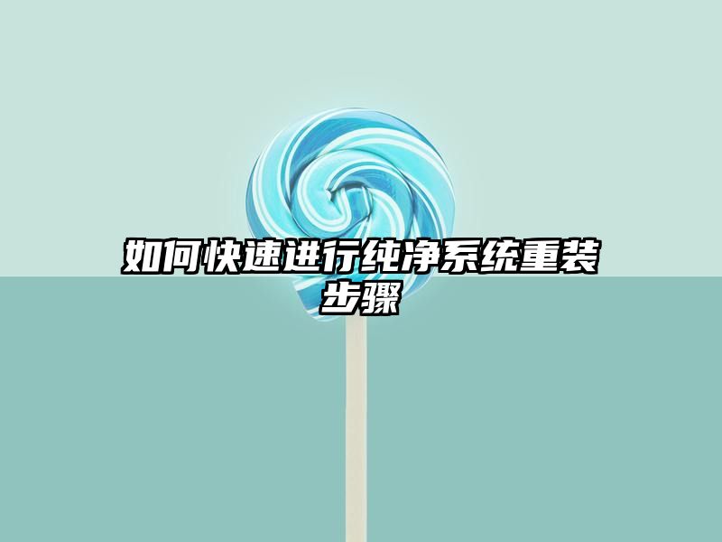 如何快速进行纯净系统重装步骤