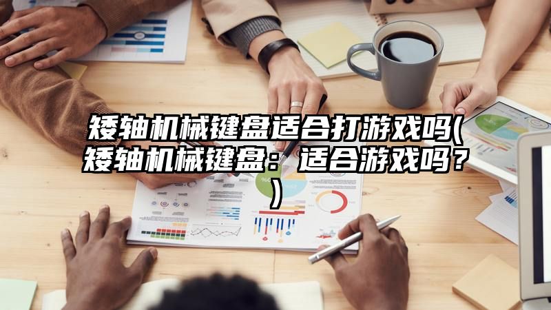 矮轴机械键盘适合打游戏吗