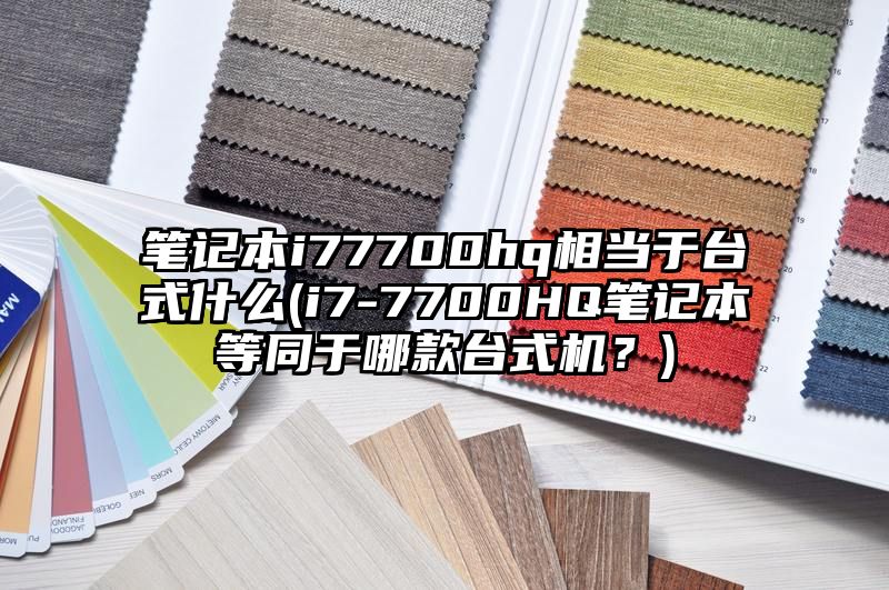 笔记本i77700hq相当于台式什么