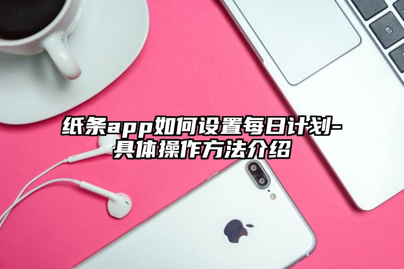 纸条app如何设置每日计划-具体操作方法介绍