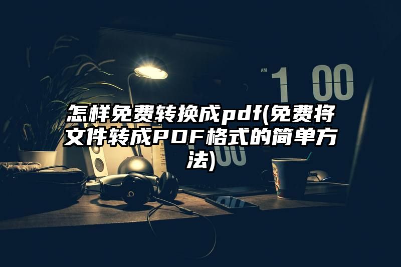 怎样免费转换成pdf