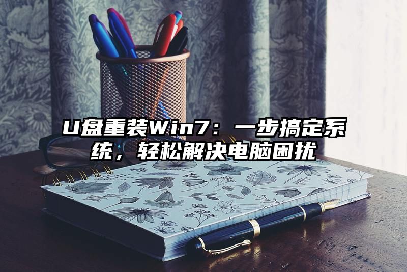 U盘重装Win7：一步搞定系统，轻松解决电脑困扰