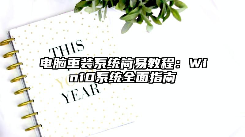 电脑重装系统简易教程：Win10系统全面指南