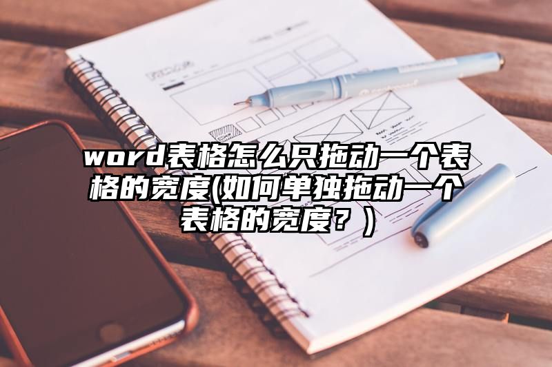 word表格怎么只拖动一个表格的宽度