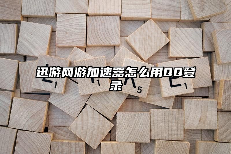 迅游网游加速器怎么用QQ登录