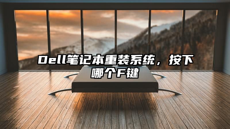 Dell笔记本重装系统，按下哪个F键