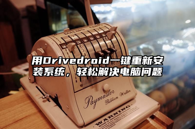 用Drivedroid一键重新安装系统，轻松解决电脑问题