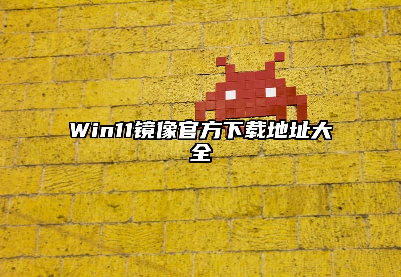 Win11镜像官方下载地址大全