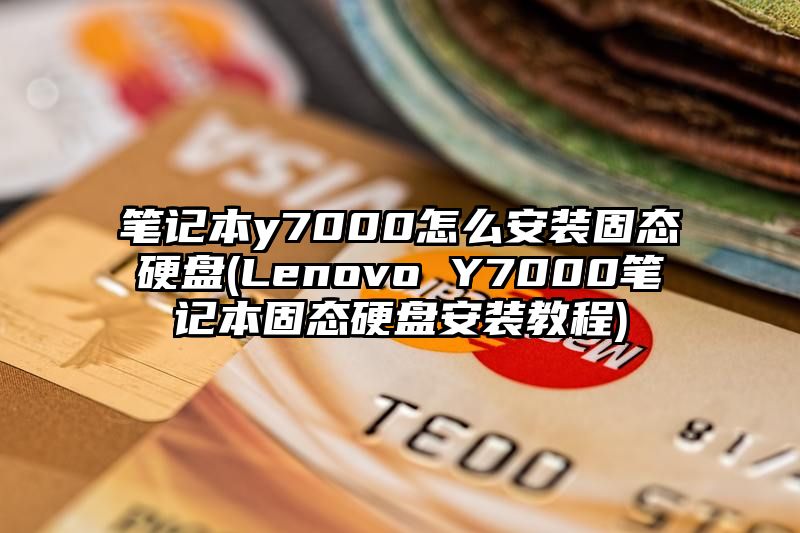 笔记本y7000怎么安装固态硬盘