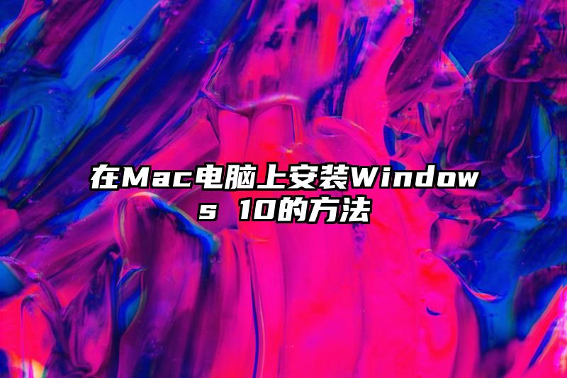 在Mac电脑上安装Windows 10的方法