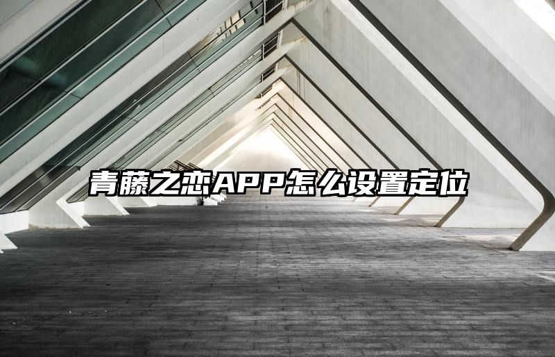 青藤之恋APP怎么设置定位