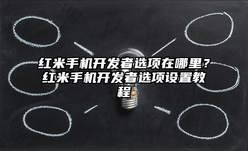 红米手机开发者选项在哪里？红米手机开发者选项设置教程