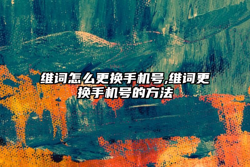 维词怎么更换手机号,维词更换手机号的方法