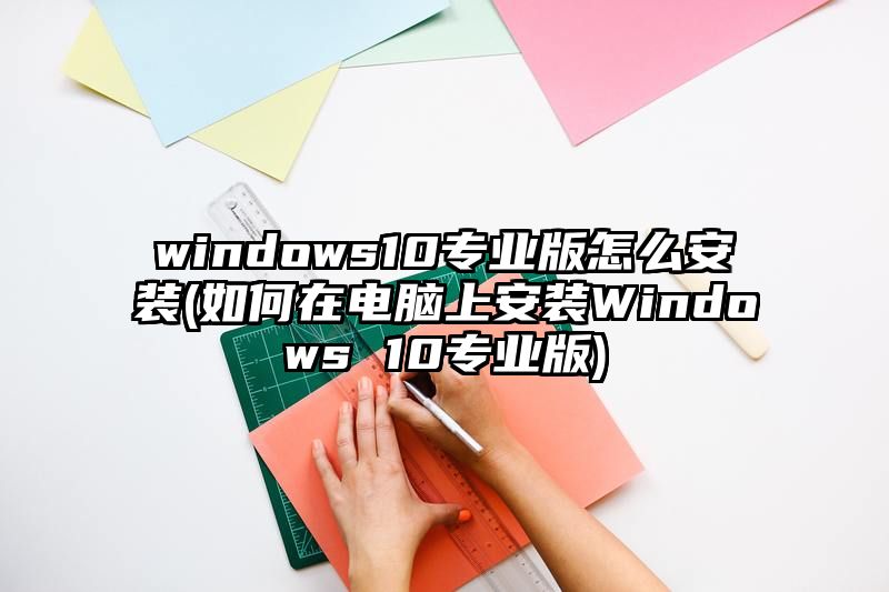 windows10专业版怎么安装