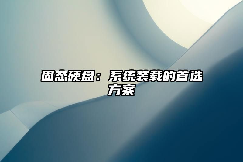 固态硬盘：系统装载的首选方案