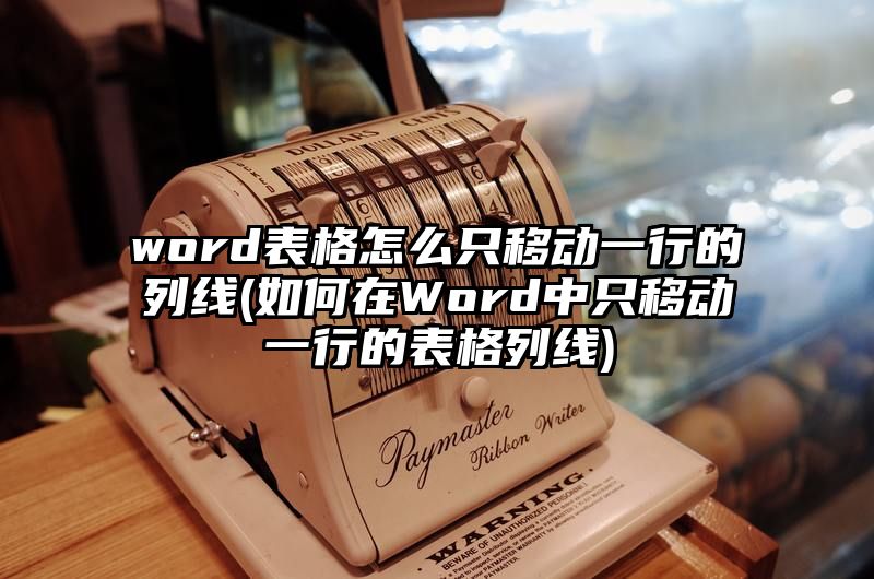 word表格怎么只移动一行的列线