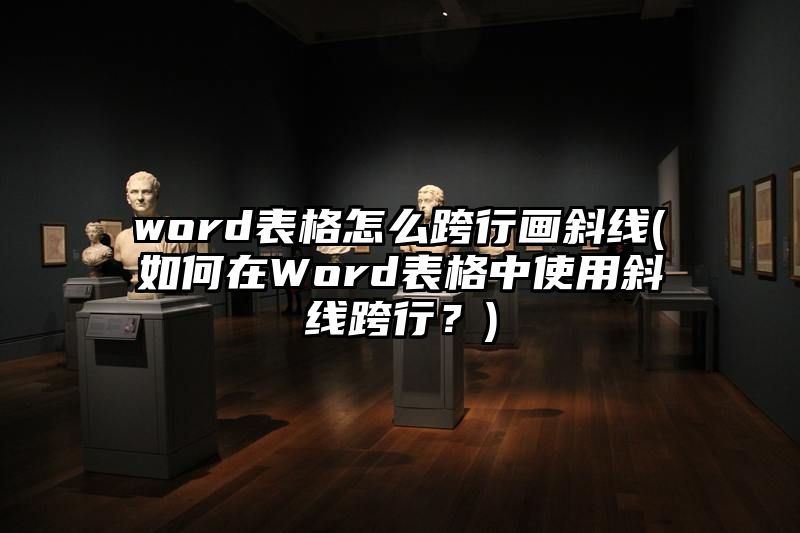 word表格怎么跨行画斜线